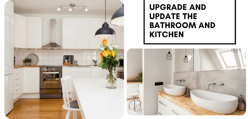 Upgrade and Update the Bathroom and Kitchen